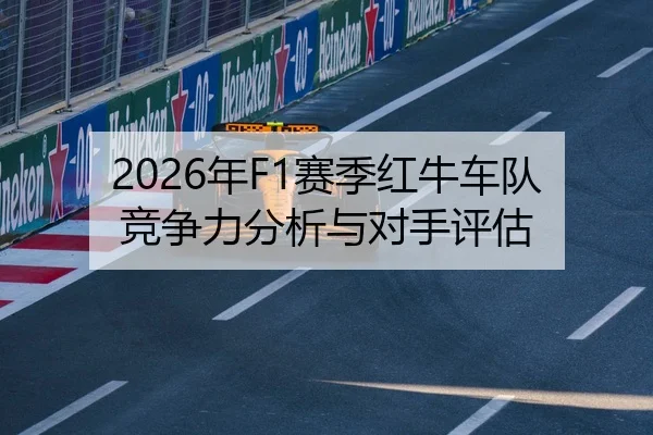 2026年F1赛季红牛车队竞争力分析与对手评估