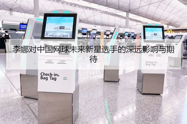李娜对中国网球未来新星选手的深远影响与期待