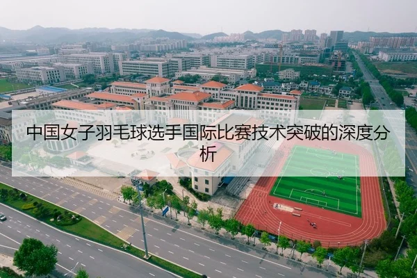 中国女子羽毛球选手国际比赛技术突破的深度分析