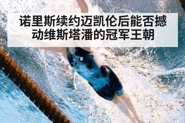 诺里斯续约迈凯伦后能否撼动维斯塔潘的冠军王朝