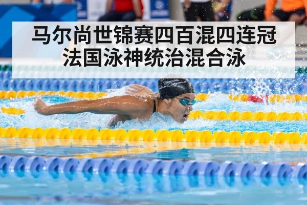 马尔尚世锦赛四百混四连冠法国泳神统治混合泳